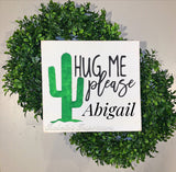 Hug Me Please Cactus -- PERSONALIZED 12"x12 Wooden Shelf Sitter Sign