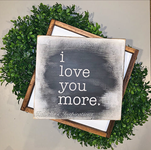 I Love You More -- 12"x12" Wooden Shelf Sitter Sign