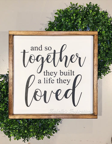 And So Together They Built a Life They Loved -- 16"x16" Wooden Sign